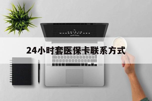 湖州最新24小时套医保卡联系方式方法分析(最方便真实的湖州24小时在线套医保微信方法)
