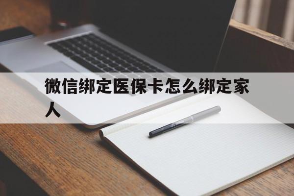 湖州最新微信绑定医保卡怎么绑定家人方法分析(最方便真实的湖州微信怎样绑定自己的医保卡方法)