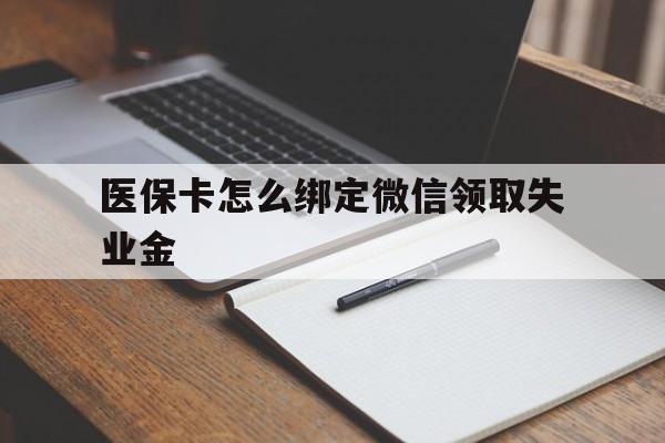 湖州最新医保卡怎么绑定微信领取失业金方法分析(最方便真实的湖州医保卡怎么在微信上领取方法)