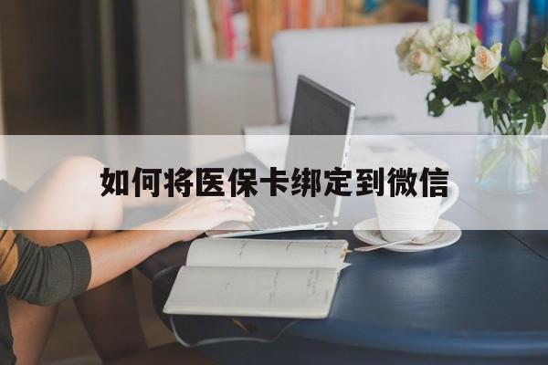 湖州最新如何将医保卡绑定到微信方法分析(最方便真实的湖州医保卡怎么绑微信上方法)